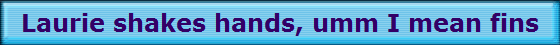 Laurie shakes hands, umm I mean fins